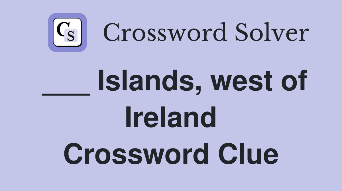 ___ Islands, west of Ireland Crossword Clue