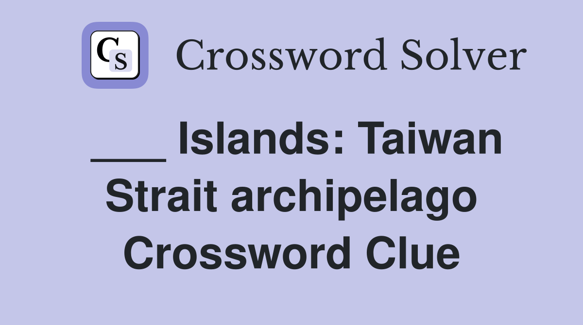 ___ Islands: Taiwan Strait archipelago Crossword Clue