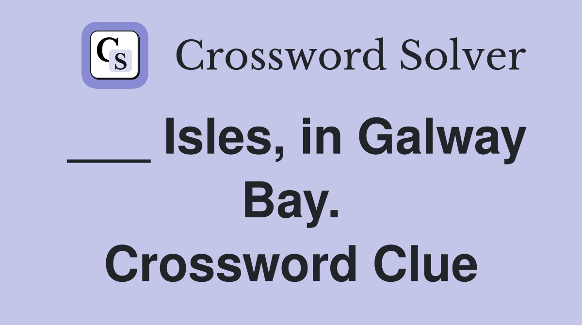 ___ Isles, in Galway Bay. Crossword Clue