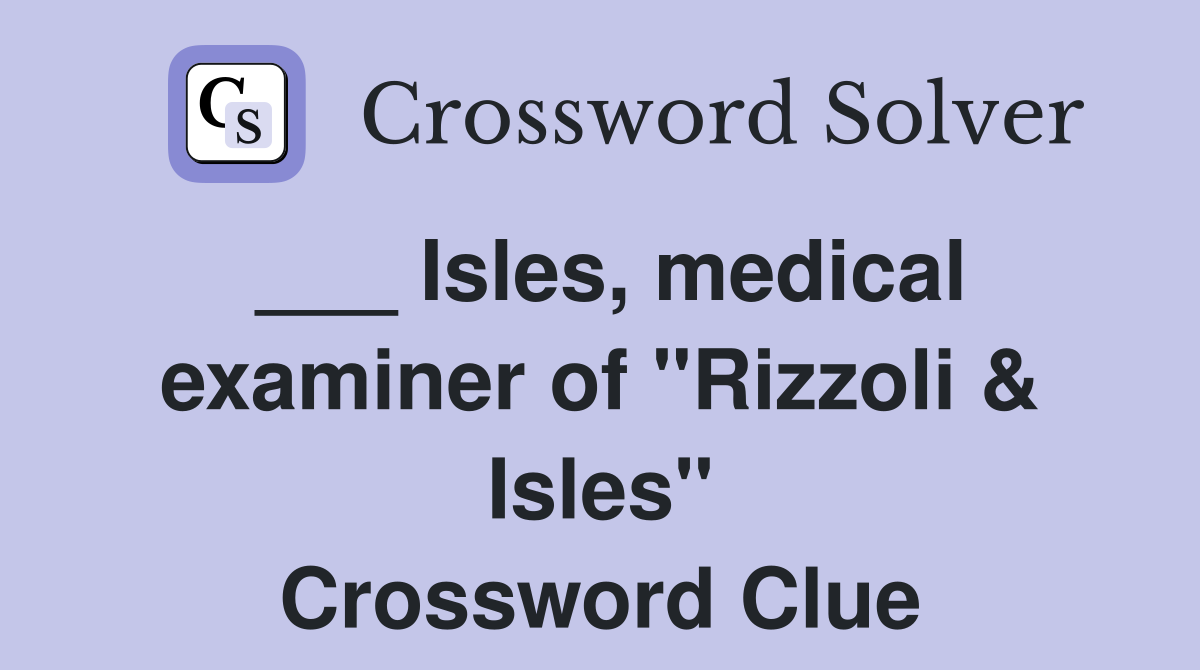 ___ Isles, medical examiner of "Rizzoli & Isles" Crossword Clue