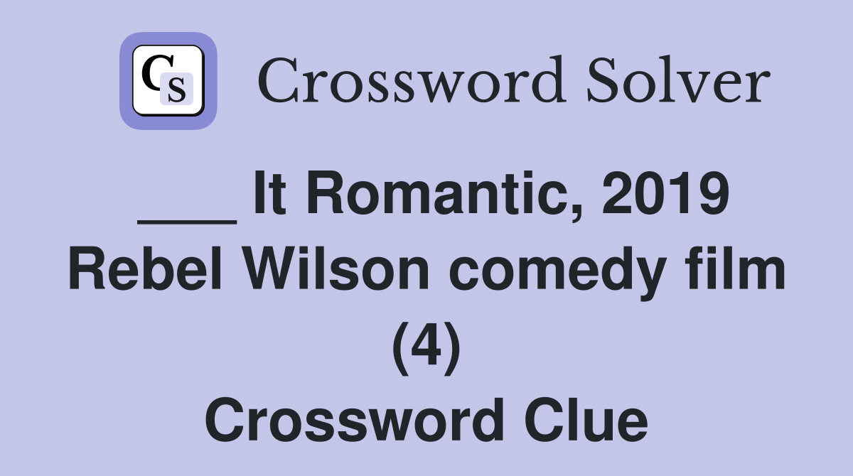 ___ It Romantic, 2019 Rebel Wilson comedy film (4) Crossword Clue