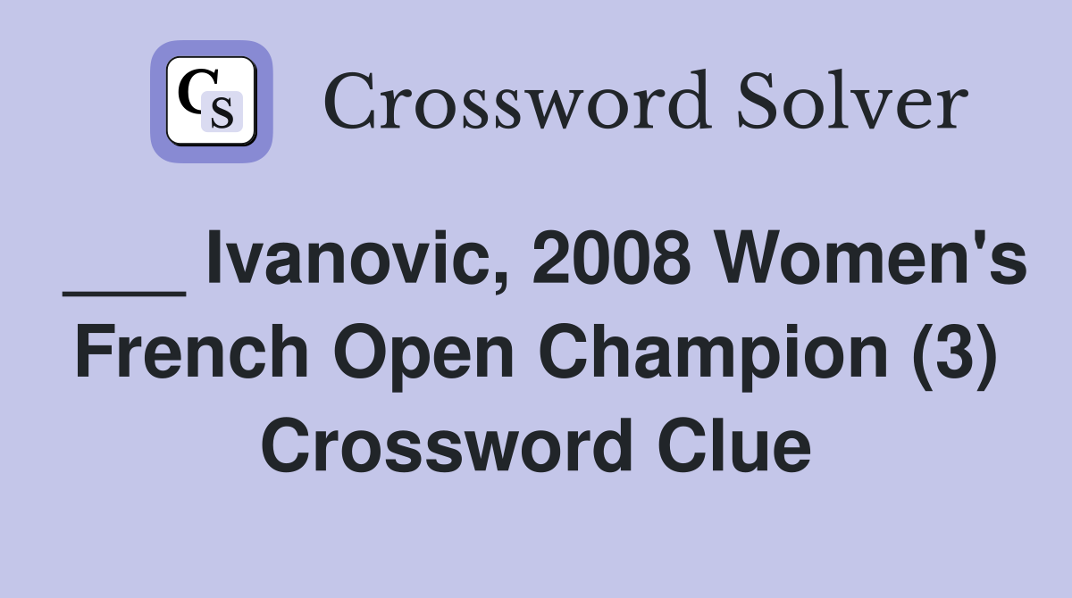___ Ivanovic, 2008 Women's French Open Champion (3) Crossword Clue
