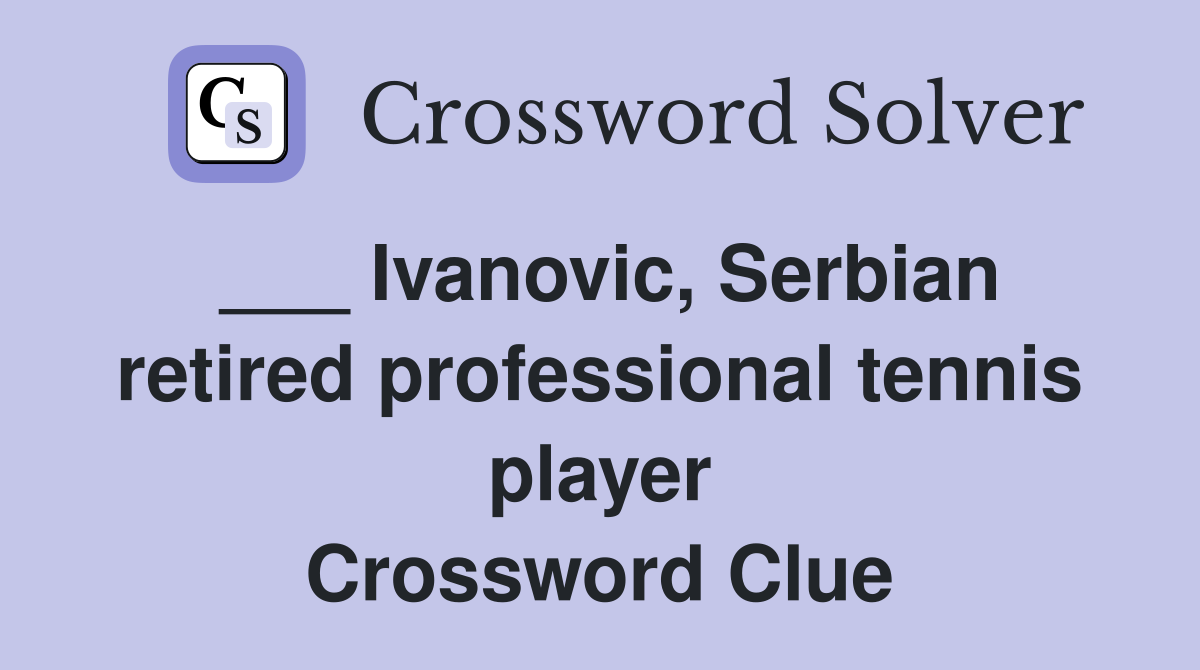 ___ Ivanovic, Serbian retired professional tennis player Crossword Clue