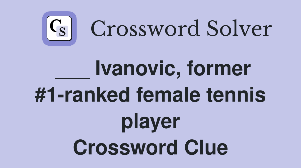 ___ Ivanovic, former #1-ranked female tennis player Crossword Clue