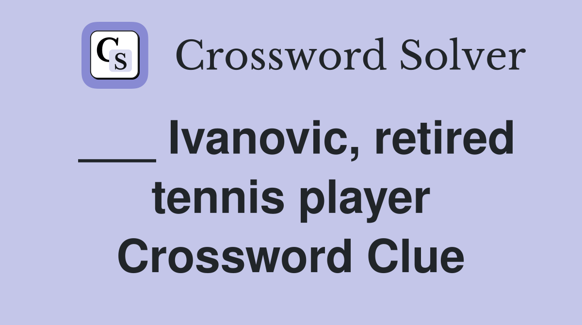 ___ Ivanovic, retired tennis player Crossword Clue