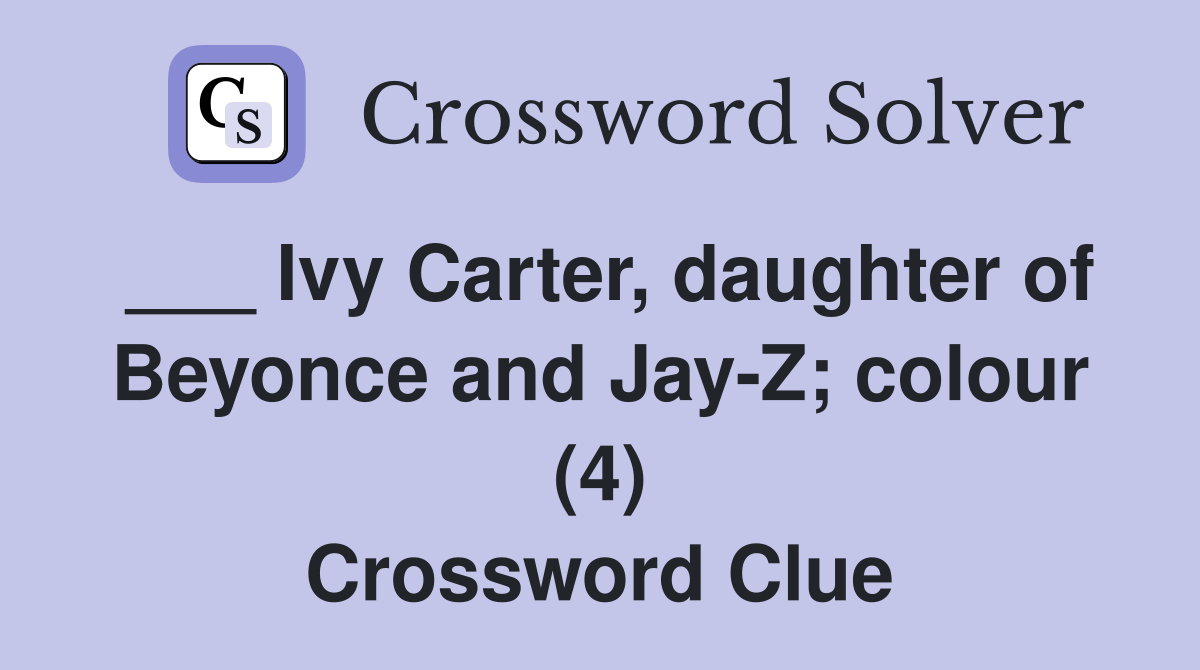 ___ Ivy Carter, daughter of Beyonce and Jay-Z; colour (4) Crossword Clue