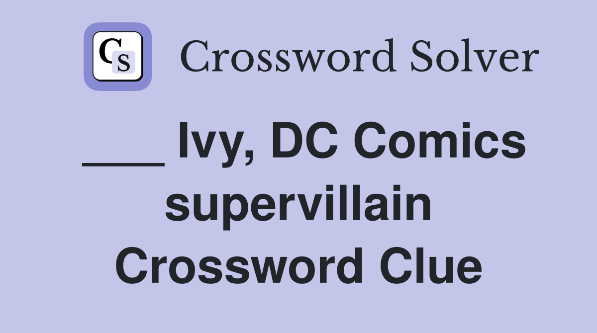 ___ Ivy, DC Comics supervillain Crossword Clue