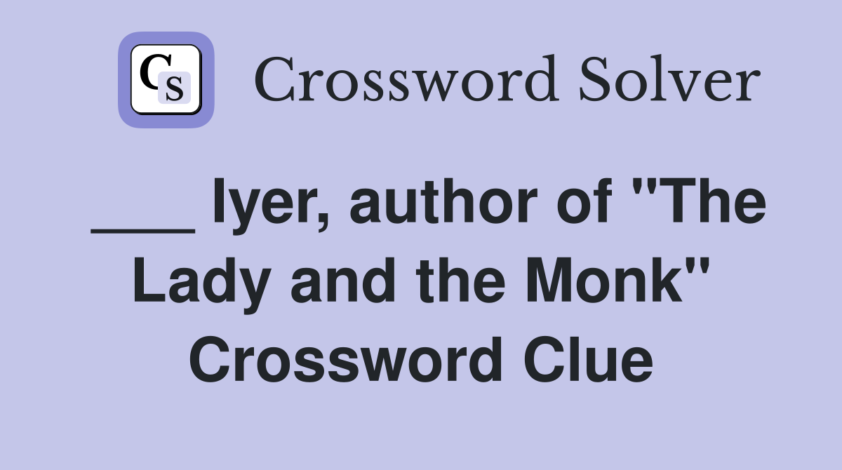___ Iyer, author of "The Lady and the Monk" Crossword Clue
