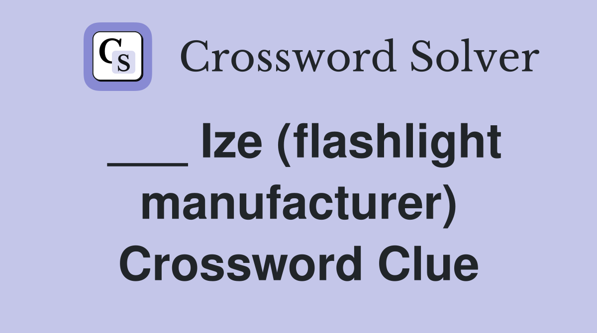___ Ize (flashlight manufacturer) Crossword Clue
