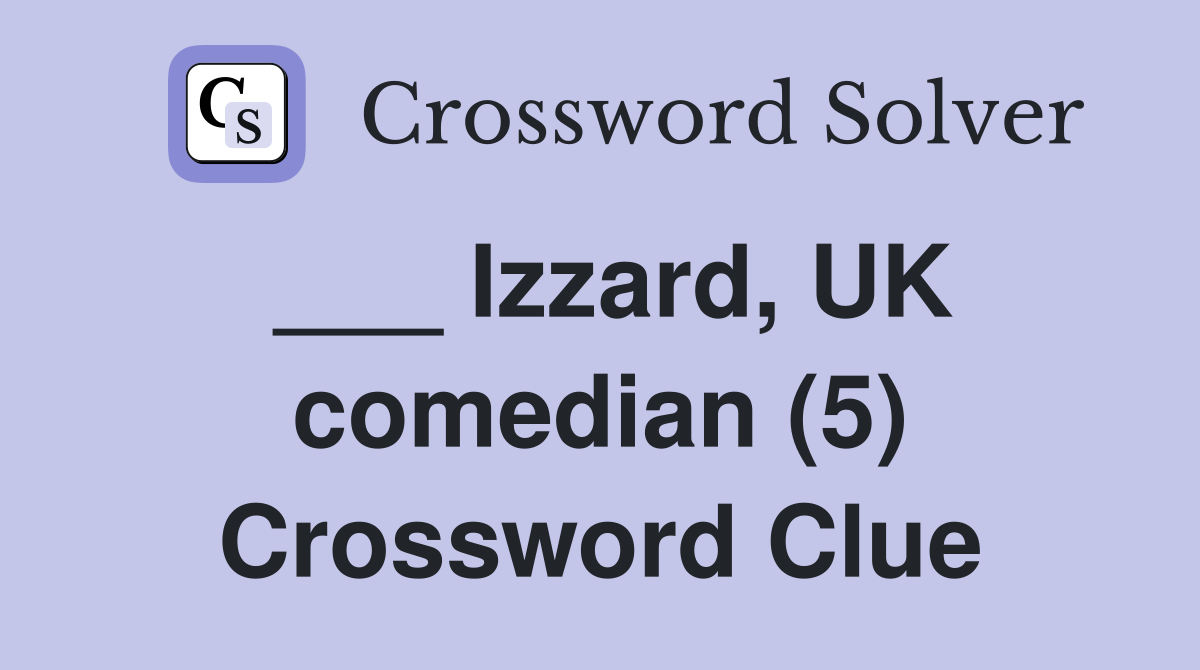 ___ Izzard, UK comedian (5) Crossword Clue