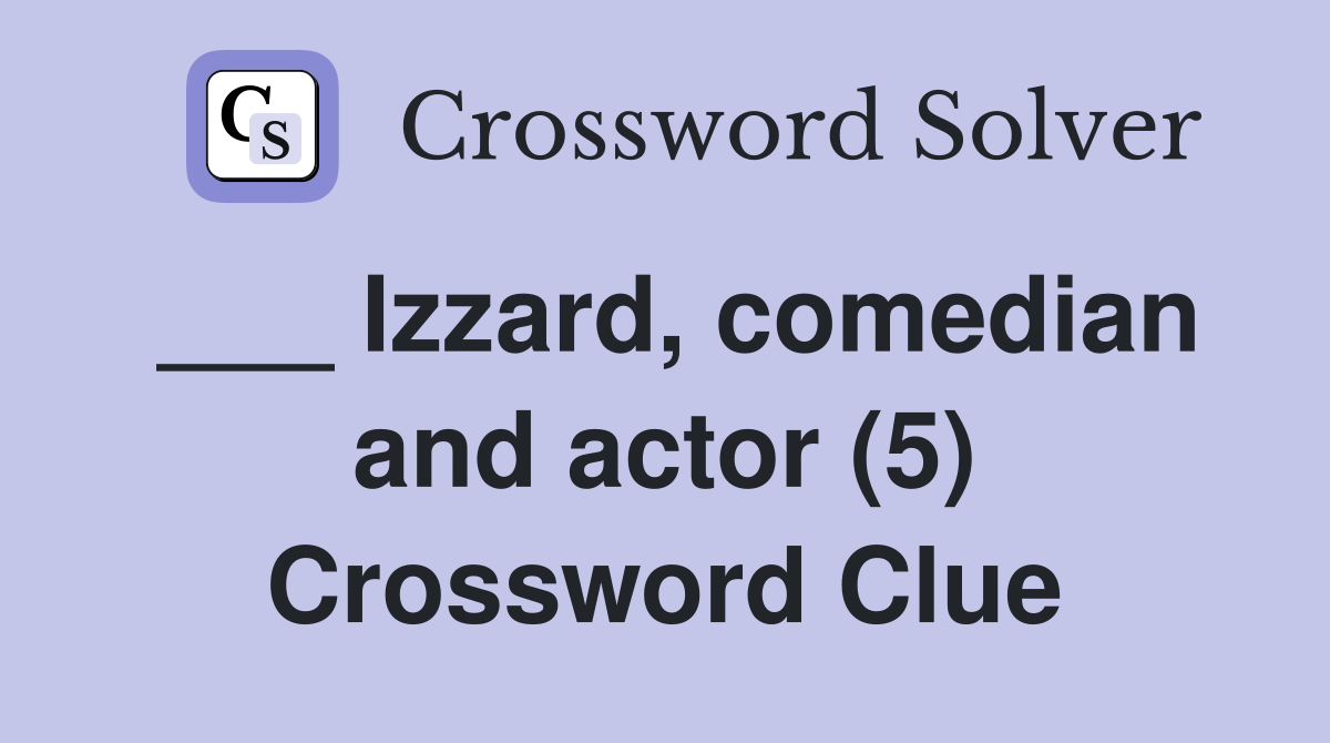 ___ Izzard, comedian and actor (5) Crossword Clue