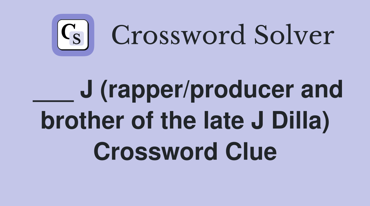 ___ J (rapper/producer and brother of the late J Dilla) Crossword Clue