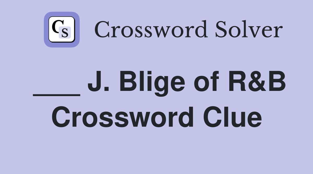 ___ J. Blige of R&B Crossword Clue