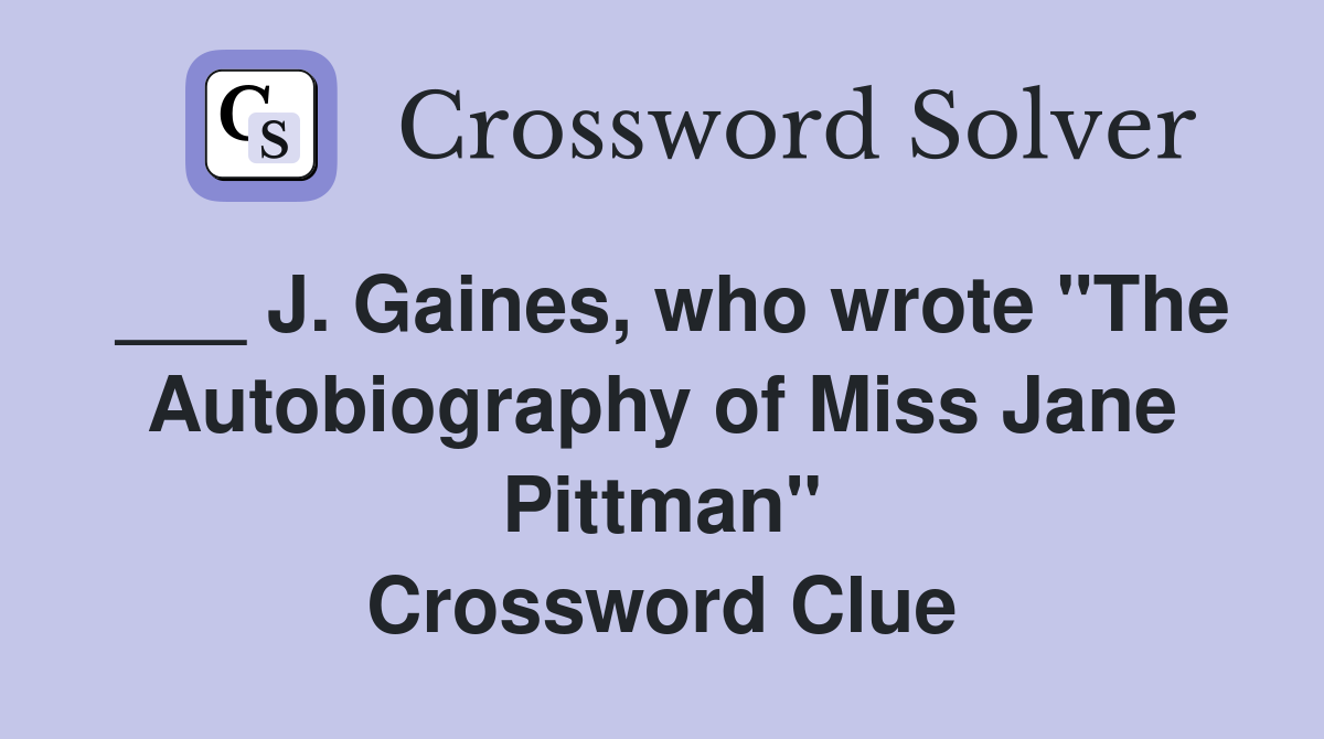 ___ J. Gaines, who wrote "The Autobiography of Miss Jane Pittman" Crossword Clue