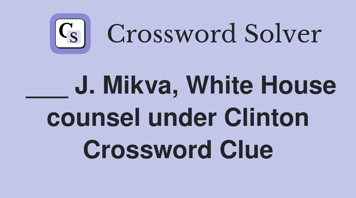 ___ J. Mikva, White House counsel under Clinton Crossword Clue