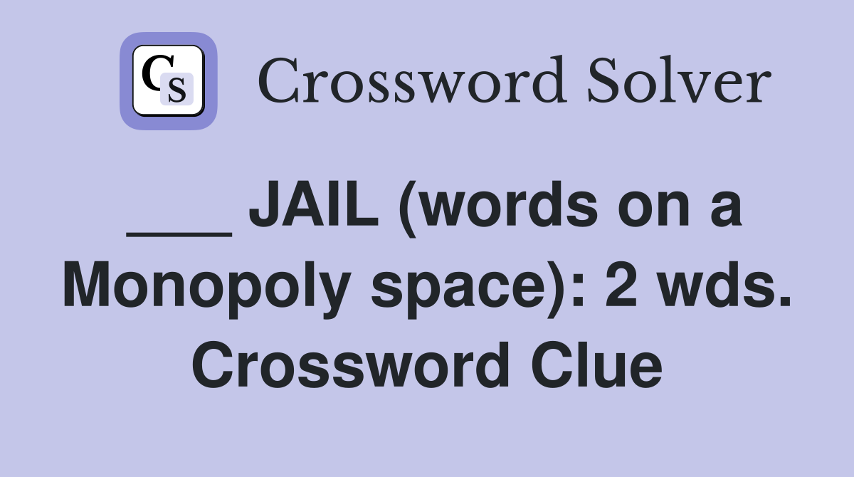 ___ JAIL (words on a Monopoly space): 2 wds. Crossword Clue