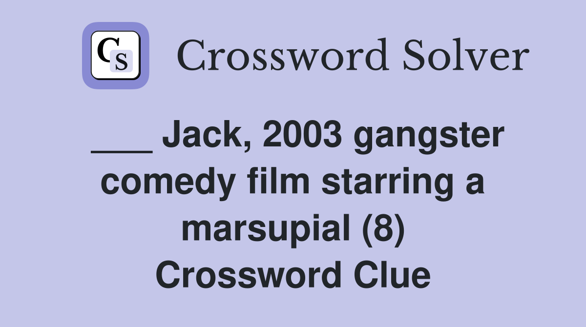 ___ Jack, 2003 gangster comedy film starring a marsupial (8) Crossword Clue