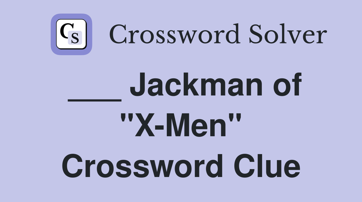___ Jackman of "X-Men" Crossword Clue