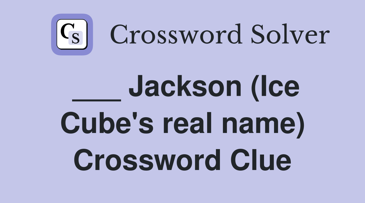 ___ Jackson (Ice Cube's real name) Crossword Clue