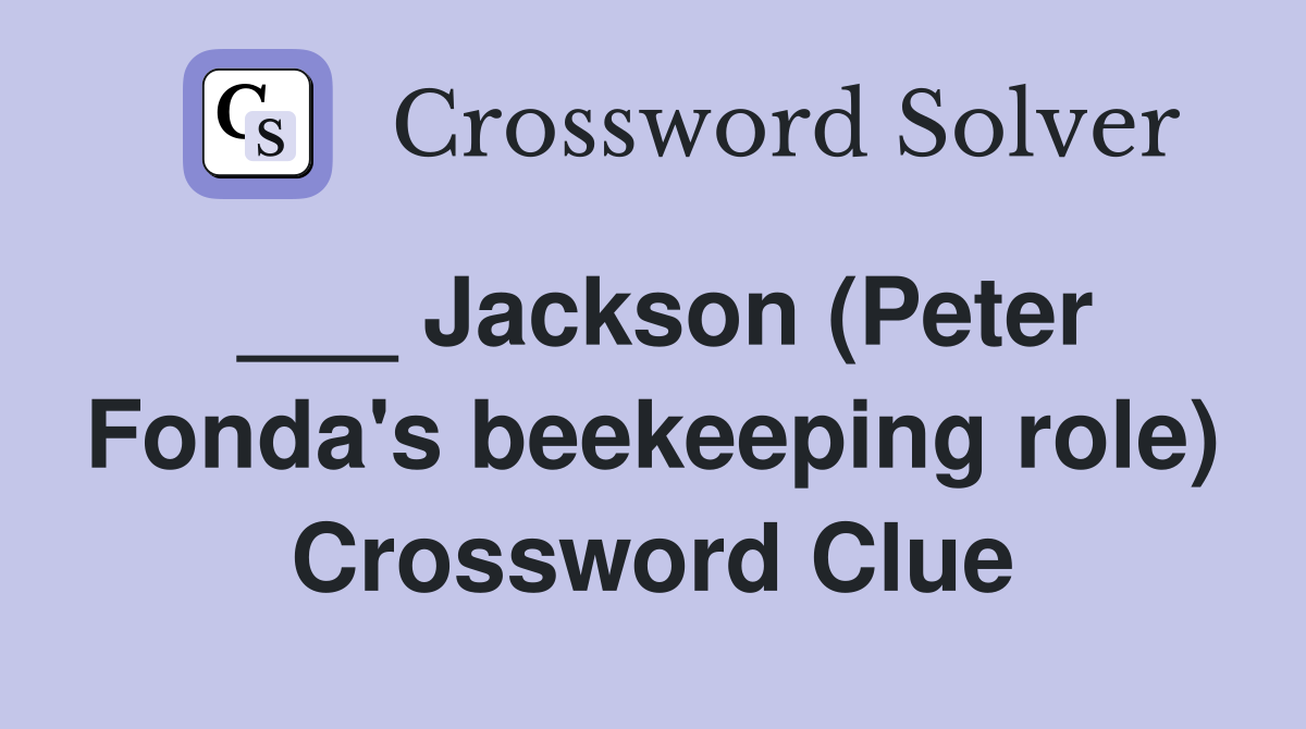 ___ Jackson (Peter Fonda's beekeeping role) Crossword Clue