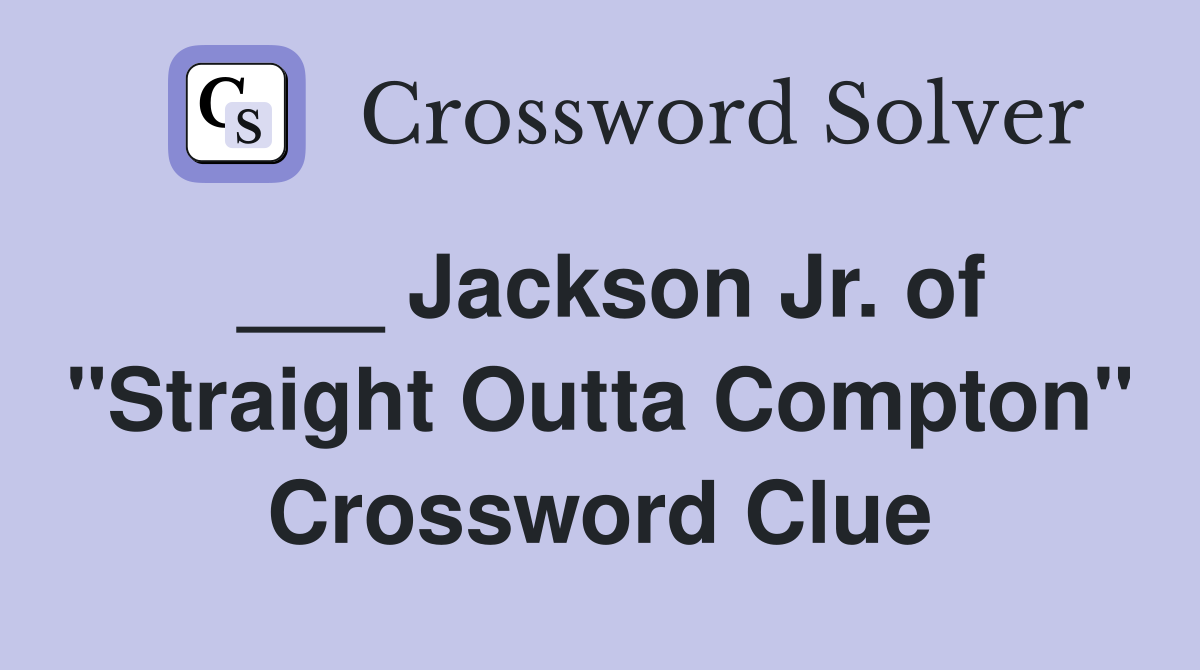 ___ Jackson Jr. of "Straight Outta Compton" Crossword Clue