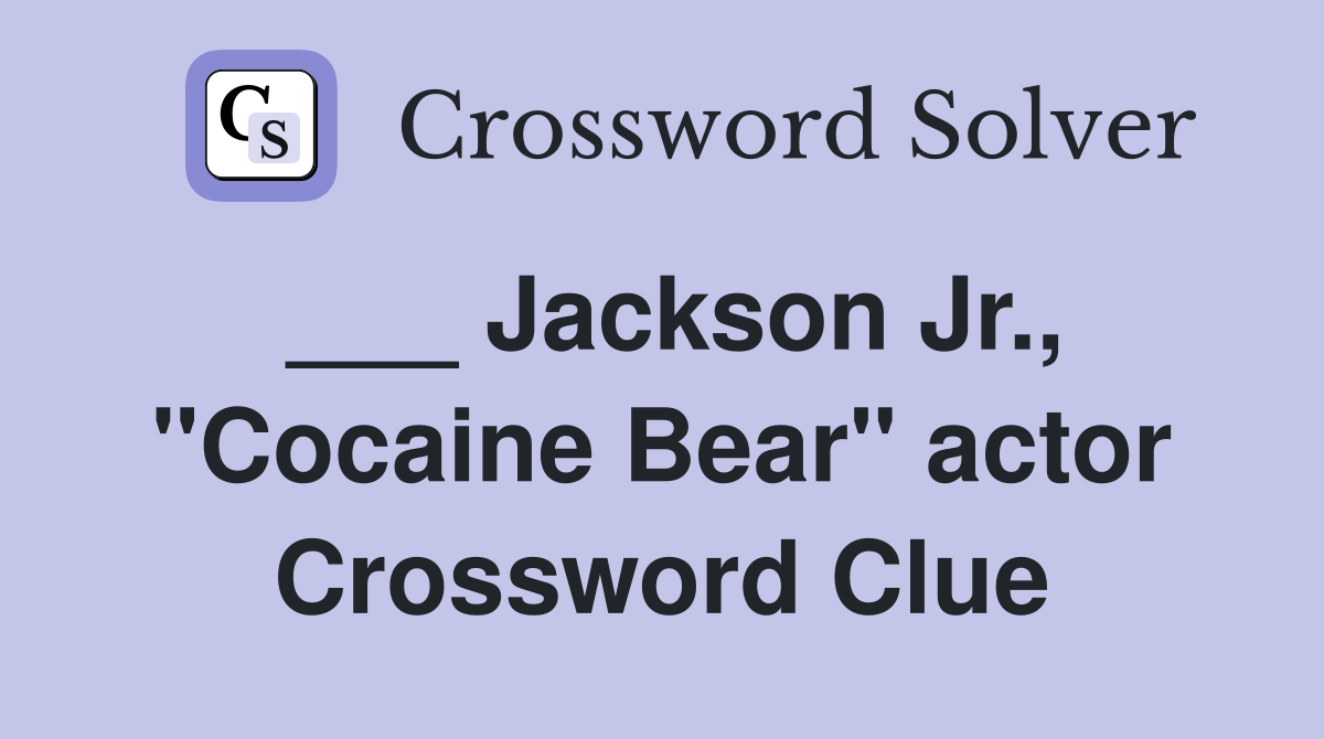 ___ Jackson Jr., "Cocaine Bear" actor Crossword Clue
