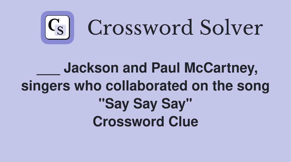 ___ Jackson and Paul McCartney, singers who collaborated on the song "Say Say Say" Crossword Clue