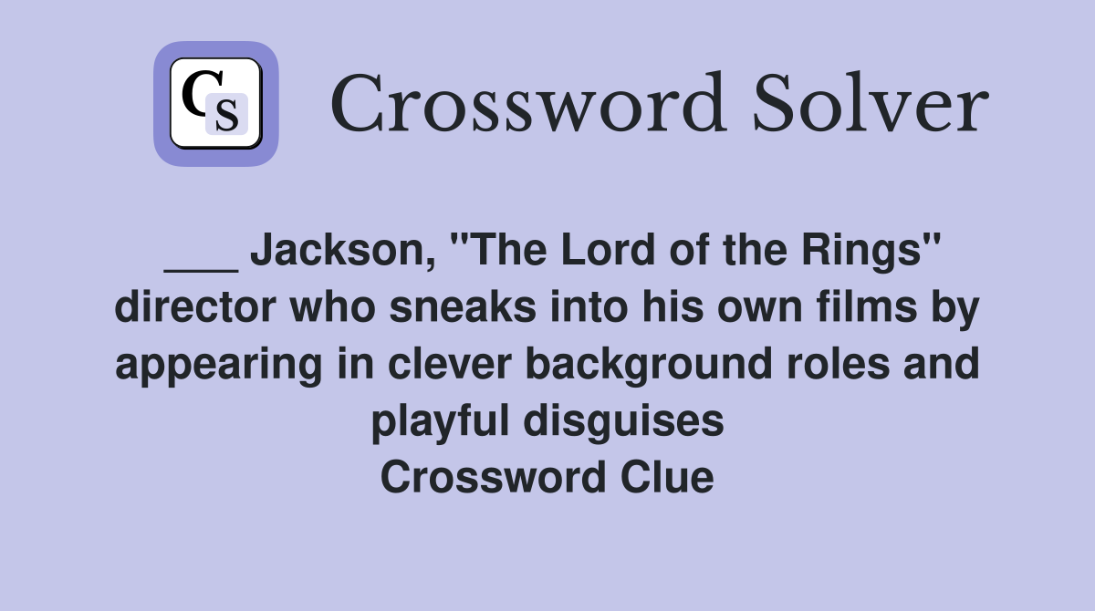 ___ Jackson, "The Lord of the Rings" director who sneaks into his own films by appearing in clever background roles and playful disguises Crossword Clue