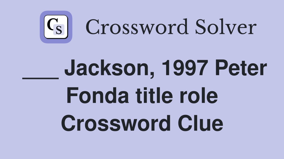 ___ Jackson, 1997 Peter Fonda title role Crossword Clue
