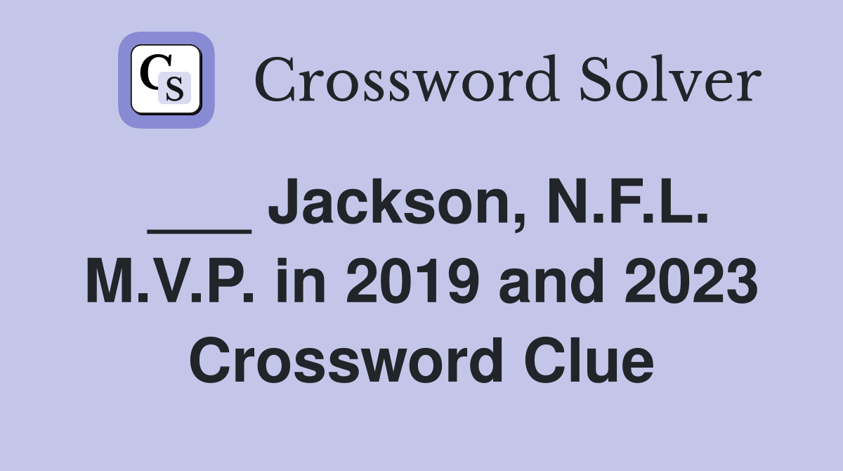 ___ Jackson, N.F.L. M.V.P. in 2019 and 2023 Crossword Clue