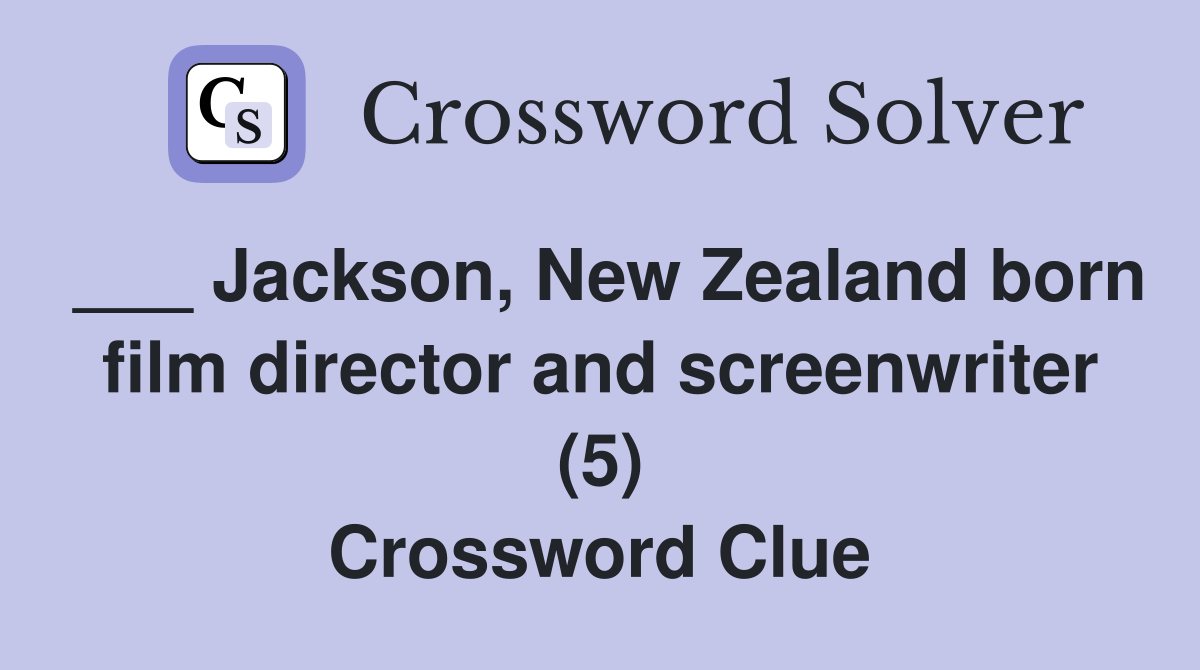 ___ Jackson, New Zealand born film director and screenwriter (5) Crossword Clue