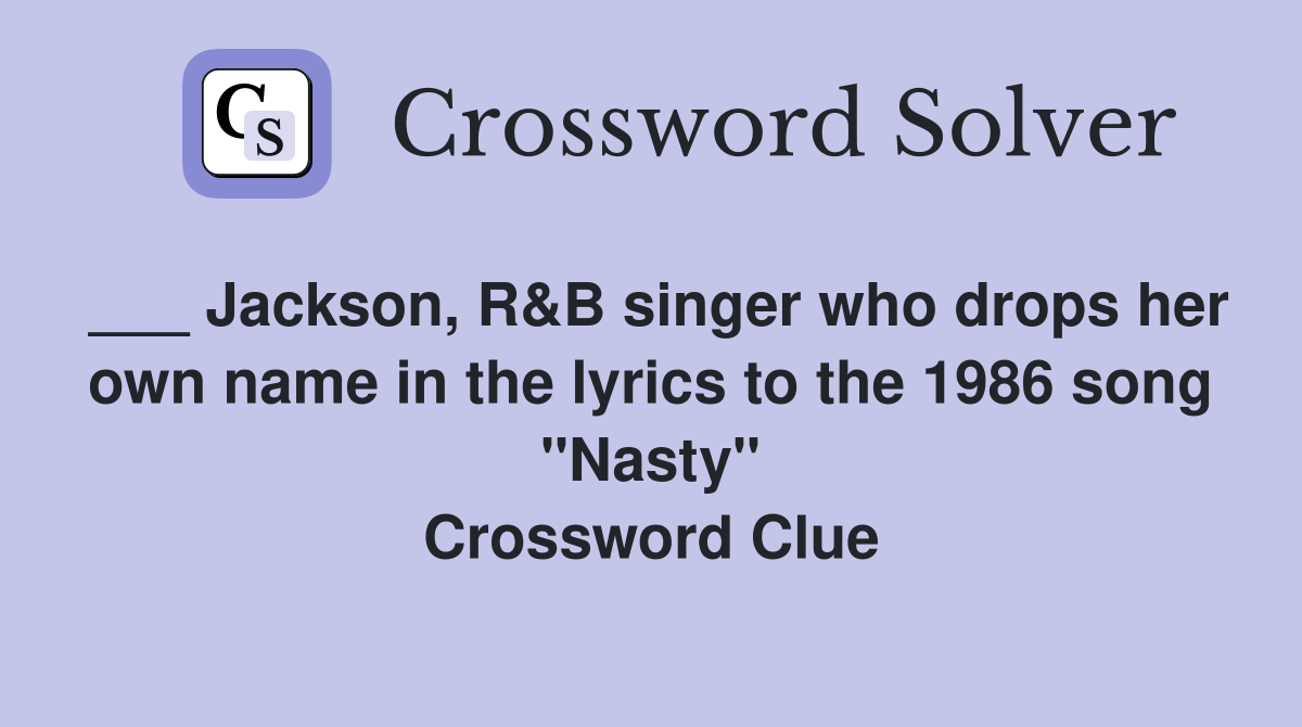 ___ Jackson, R&B singer who drops her own name in the lyrics to the 1986 song "Nasty" Crossword Clue