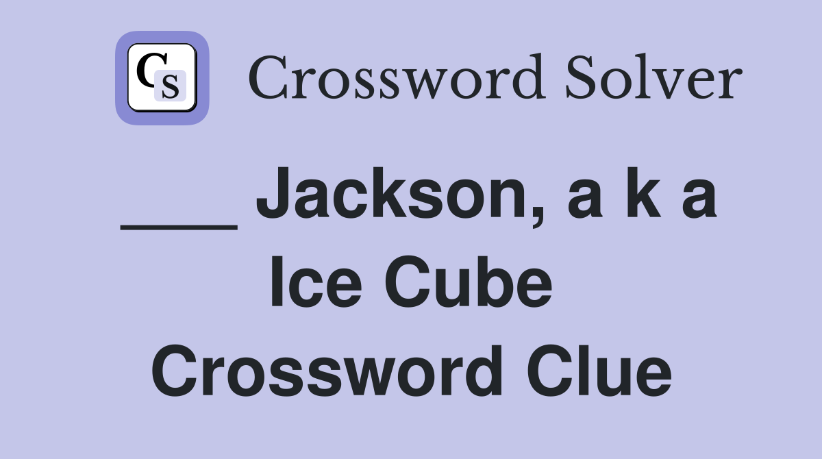 ___ Jackson, a k a Ice Cube Crossword Clue