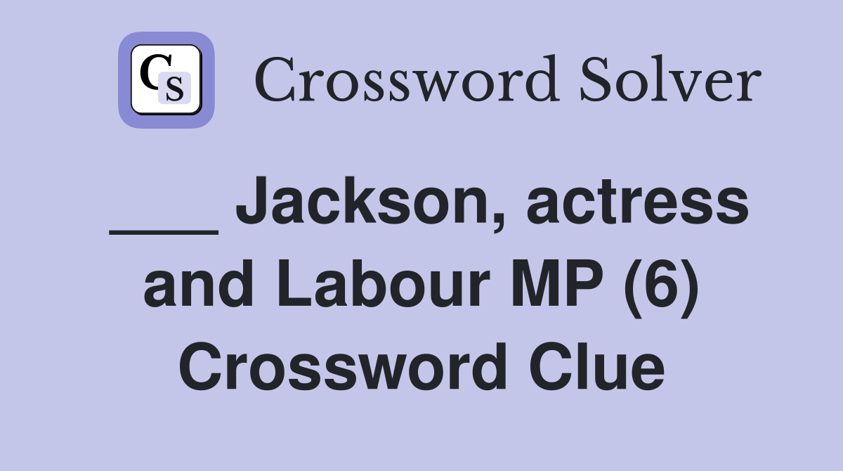 ___ Jackson, actress and Labour MP (6) Crossword Clue