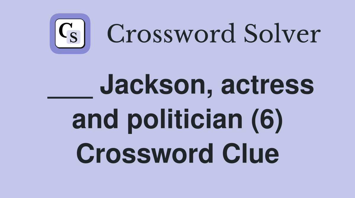___ Jackson, actress and politician (6) Crossword Clue