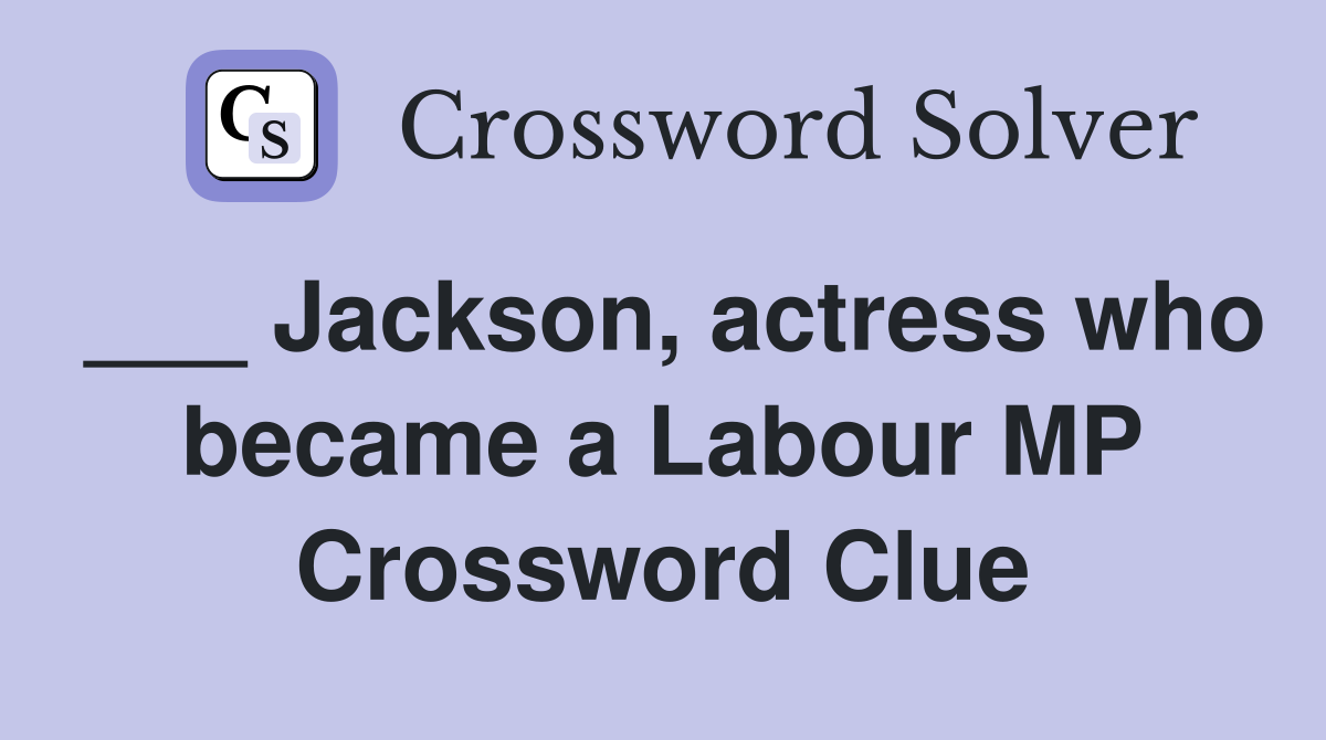 ___ Jackson, actress who became a Labour MP Crossword Clue