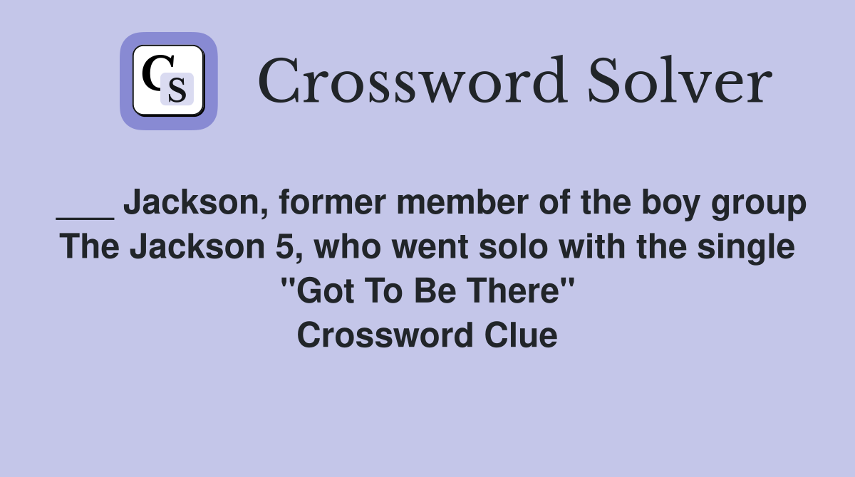 ___ Jackson, former member of the boy group The Jackson 5, who went solo with the single "Got To Be There" Crossword Clue