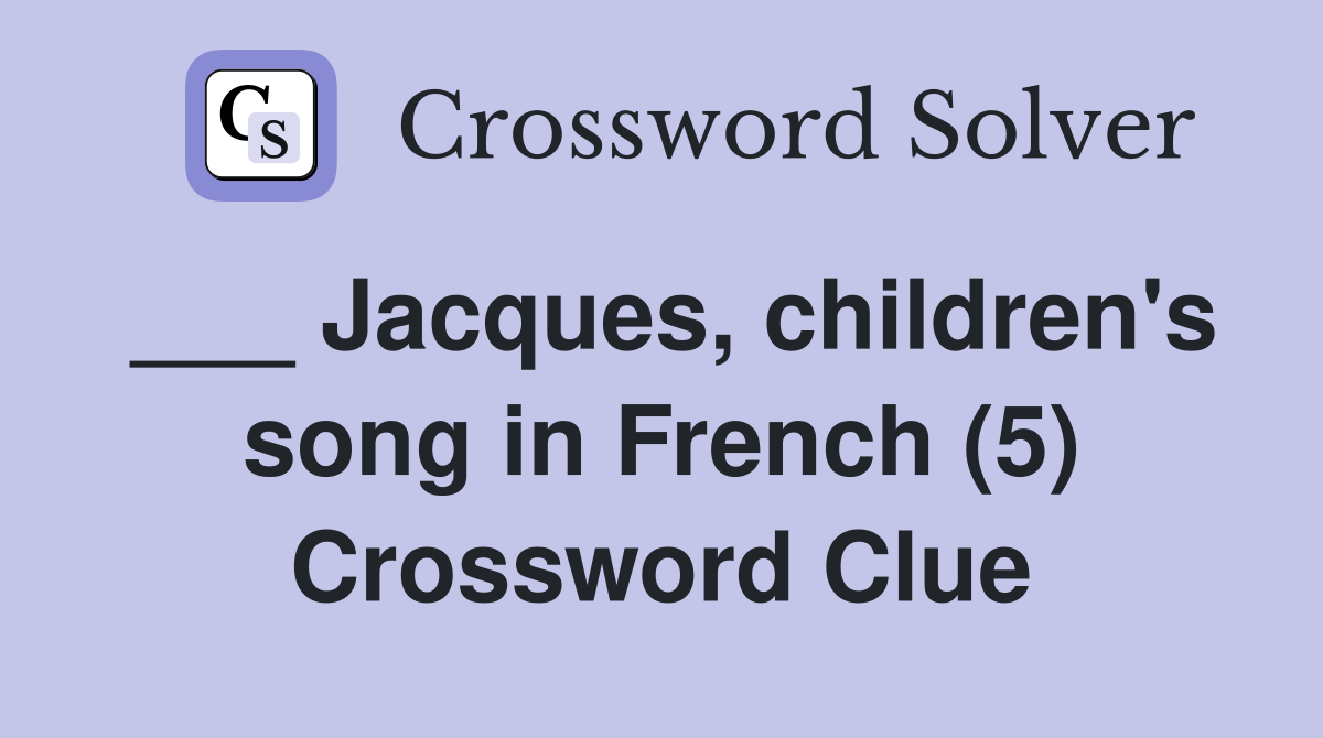 ___ Jacques, children's song in French (5) Crossword Clue