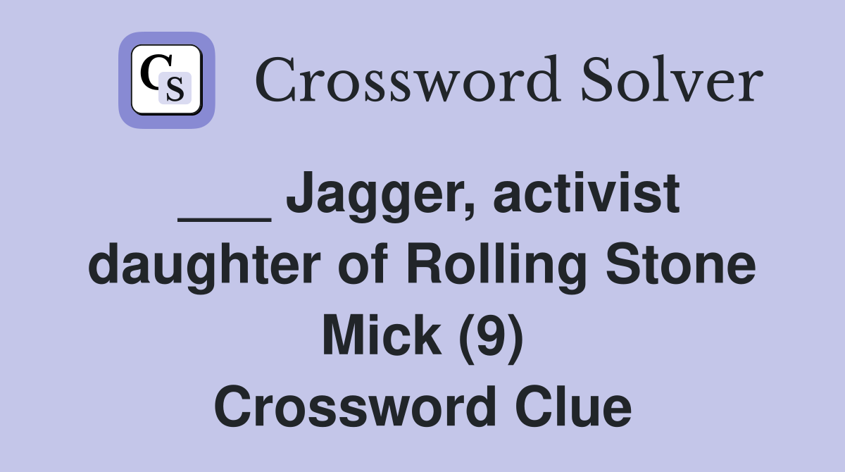 ___ Jagger, activist daughter of Rolling Stone Mick (9) Crossword Clue