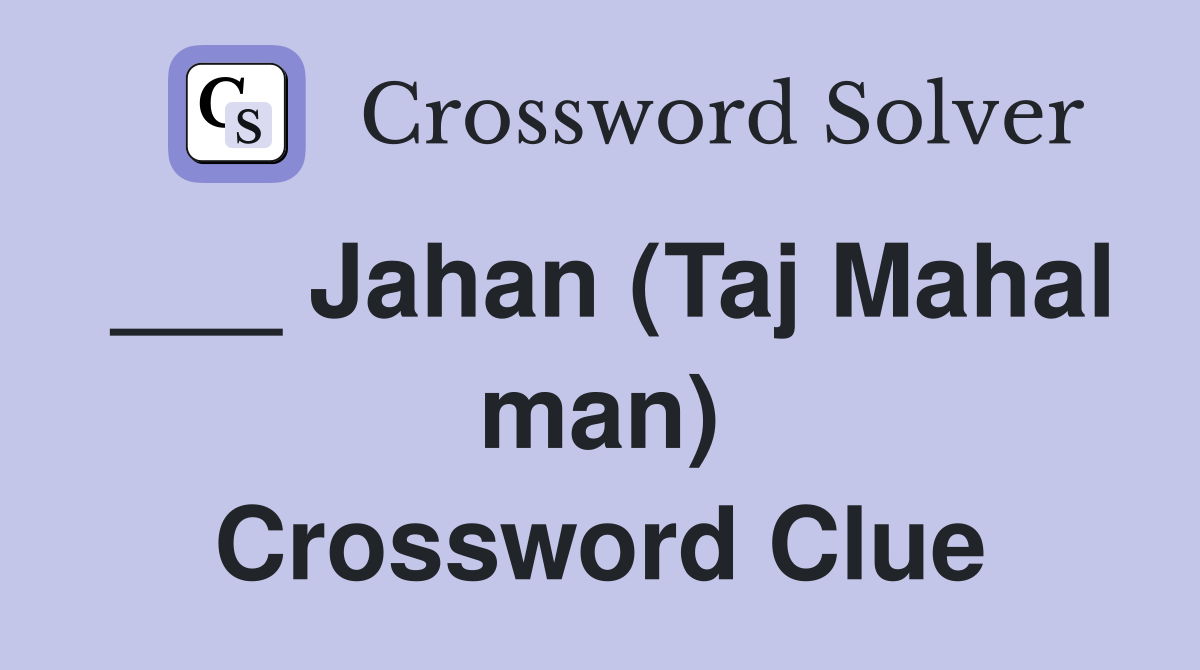 ___ Jahan (Taj Mahal man) Crossword Clue