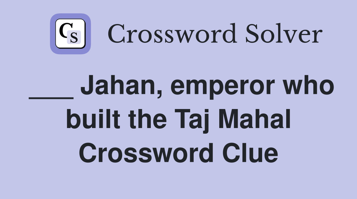 ___ Jahan, emperor who built the Taj Mahal Crossword Clue