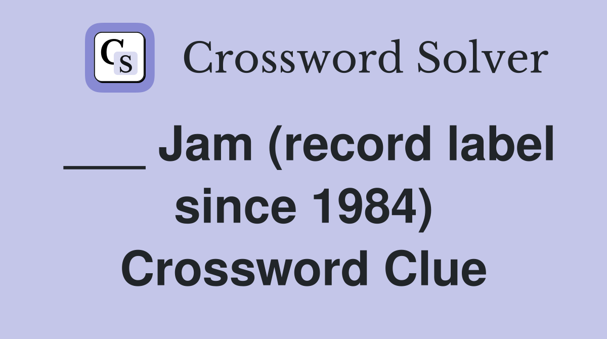 ___ Jam (record label since 1984) Crossword Clue