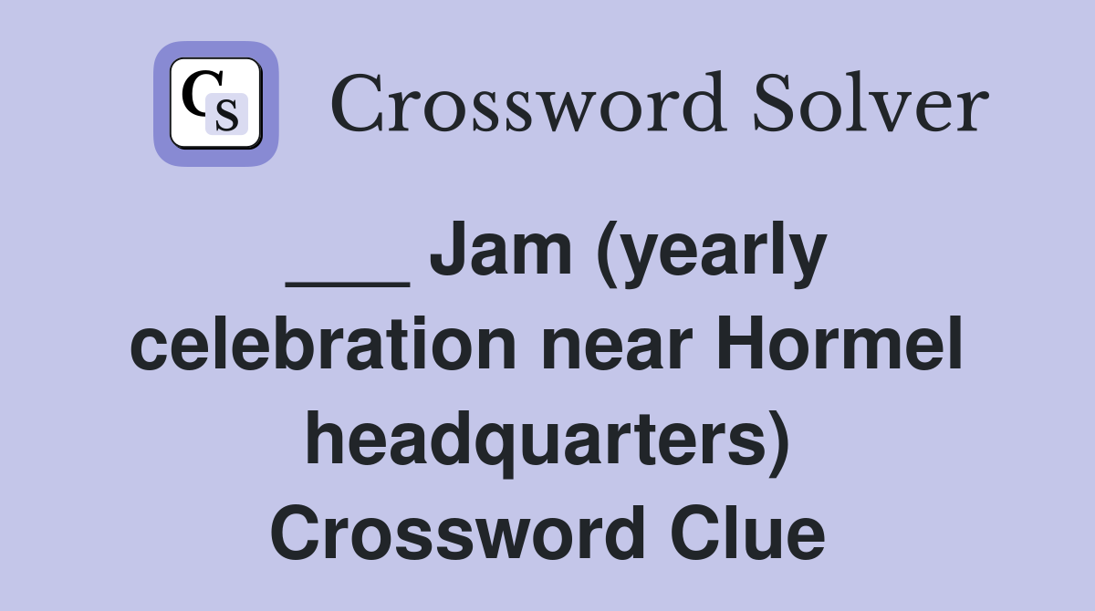 ___ Jam (yearly celebration near Hormel headquarters) Crossword Clue