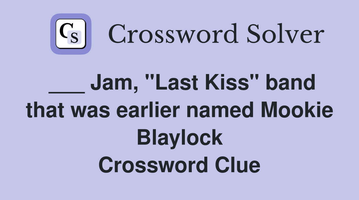 ___ Jam, "Last Kiss" band that was earlier named Mookie Blaylock Crossword Clue