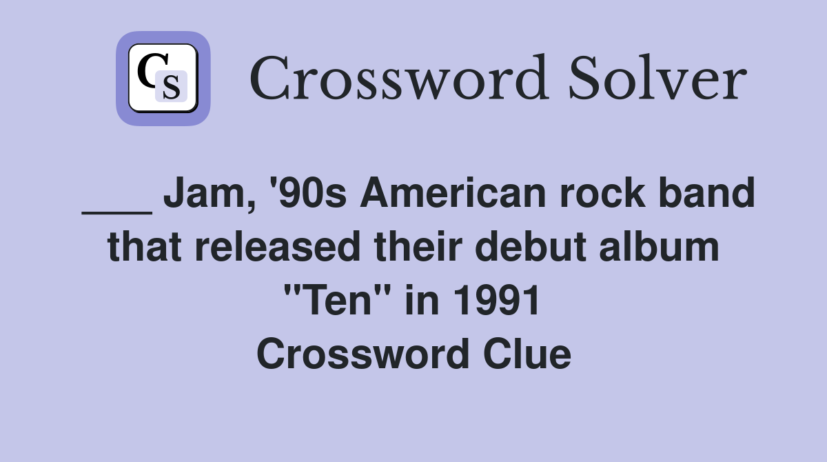 ___ Jam, '90s American rock band that released their debut album "Ten" in 1991 Crossword Clue