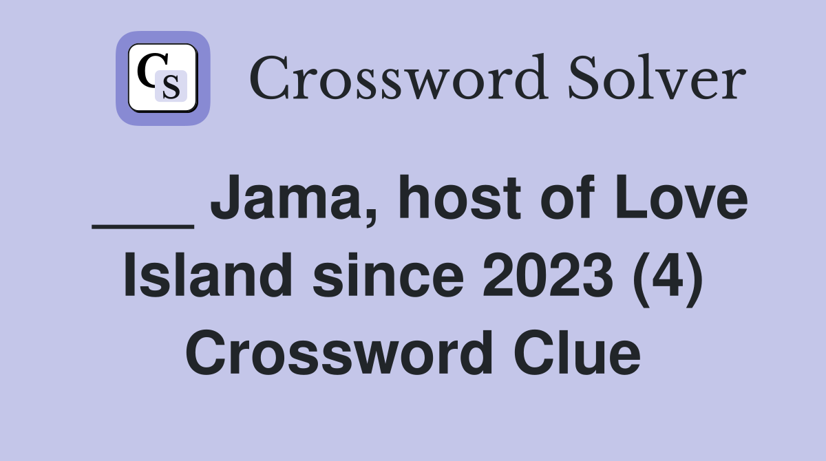 ___ Jama, host of Love Island since 2023 (4) Crossword Clue