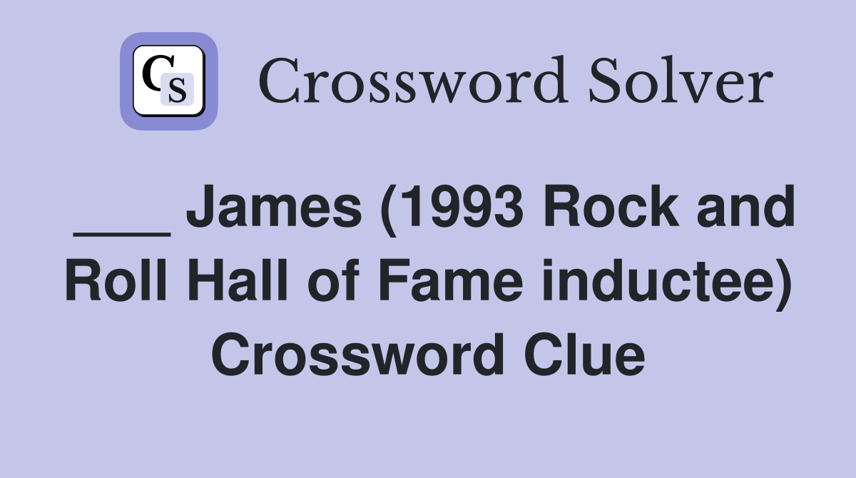 ___ James (1993 Rock and Roll Hall of Fame inductee) Crossword Clue