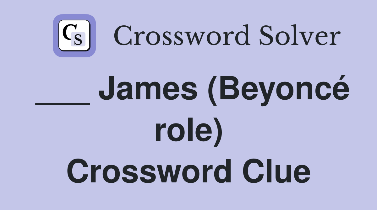 ___ James (Beyoncé role) Crossword Clue