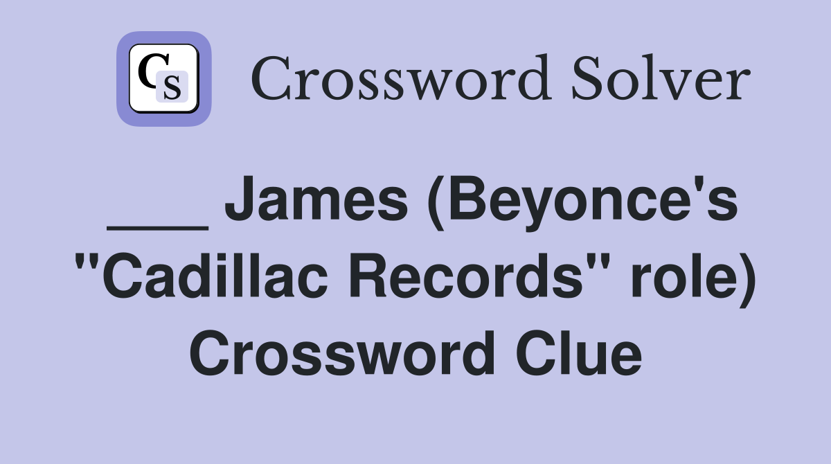 ___ James (Beyonce's "Cadillac Records" role) Crossword Clue
