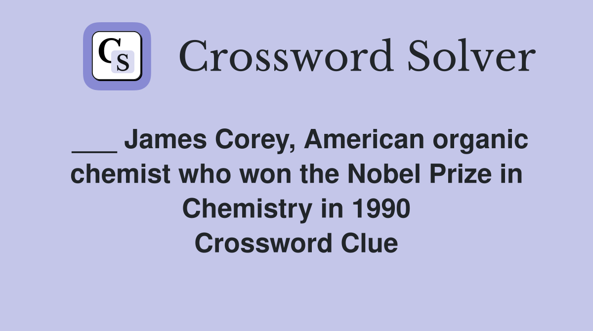 ___ James Corey, American organic chemist who won the Nobel Prize in Chemistry in 1990 Crossword Clue